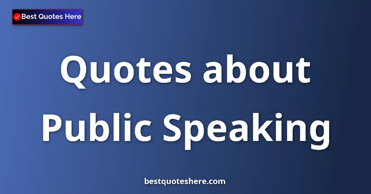 Public Speaking Quotes & Wisdom Public Speaking quotes and sayings collection
