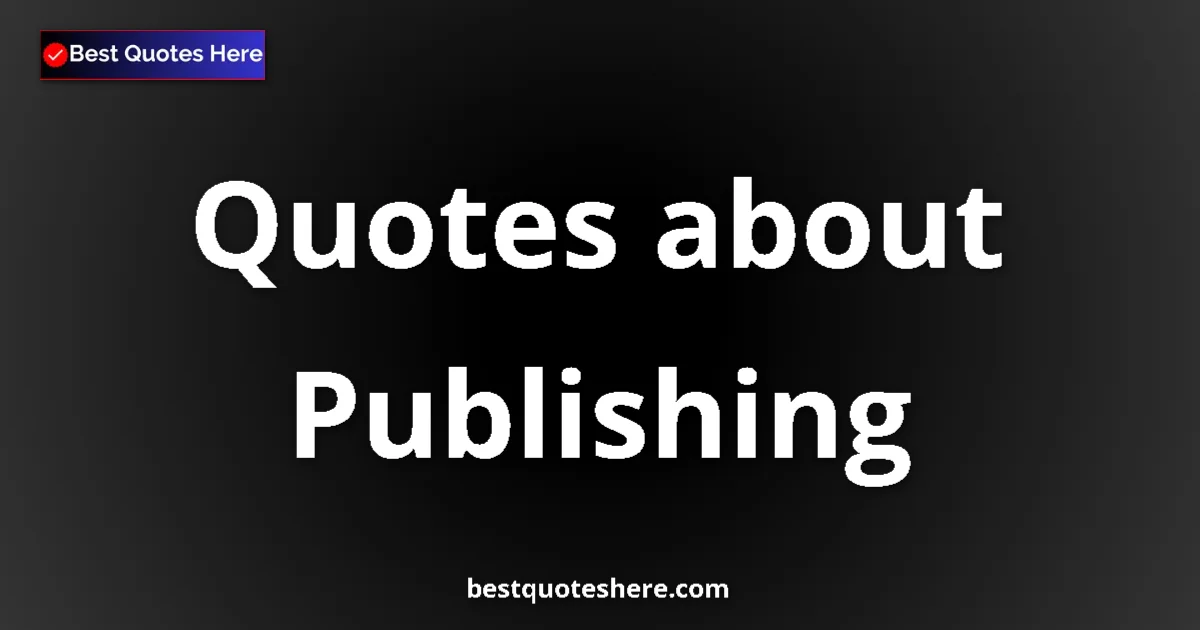 Publishing Quotes & Wisdom Publishing quotes and sayings collection