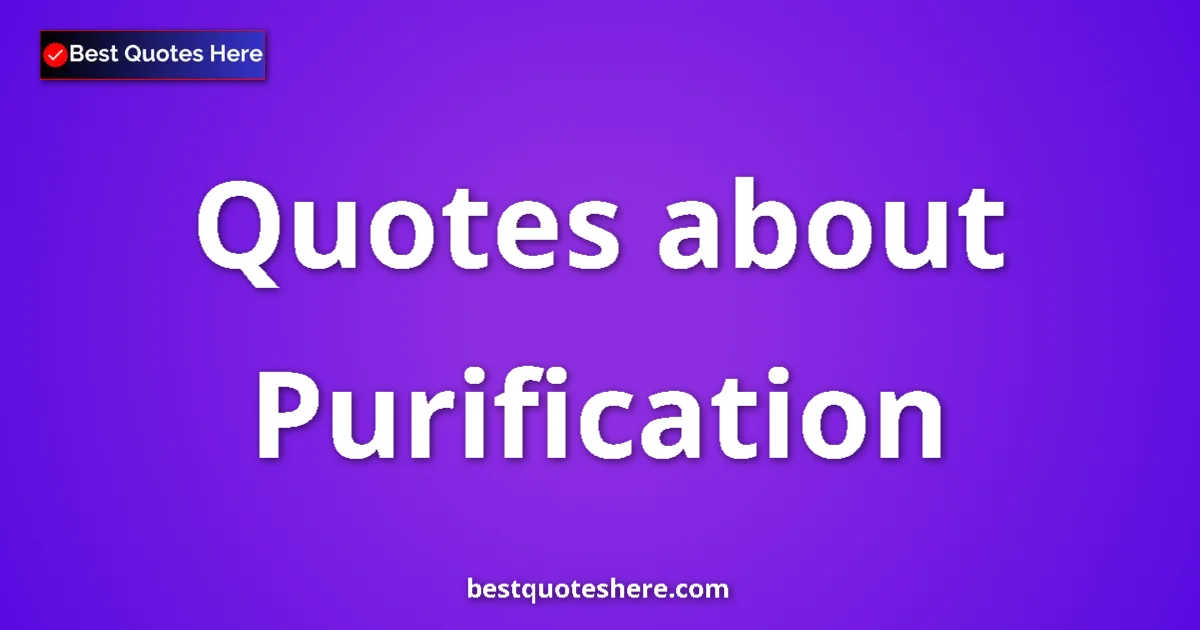Purification Quotes & Wisdom Purification quotes and sayings collection