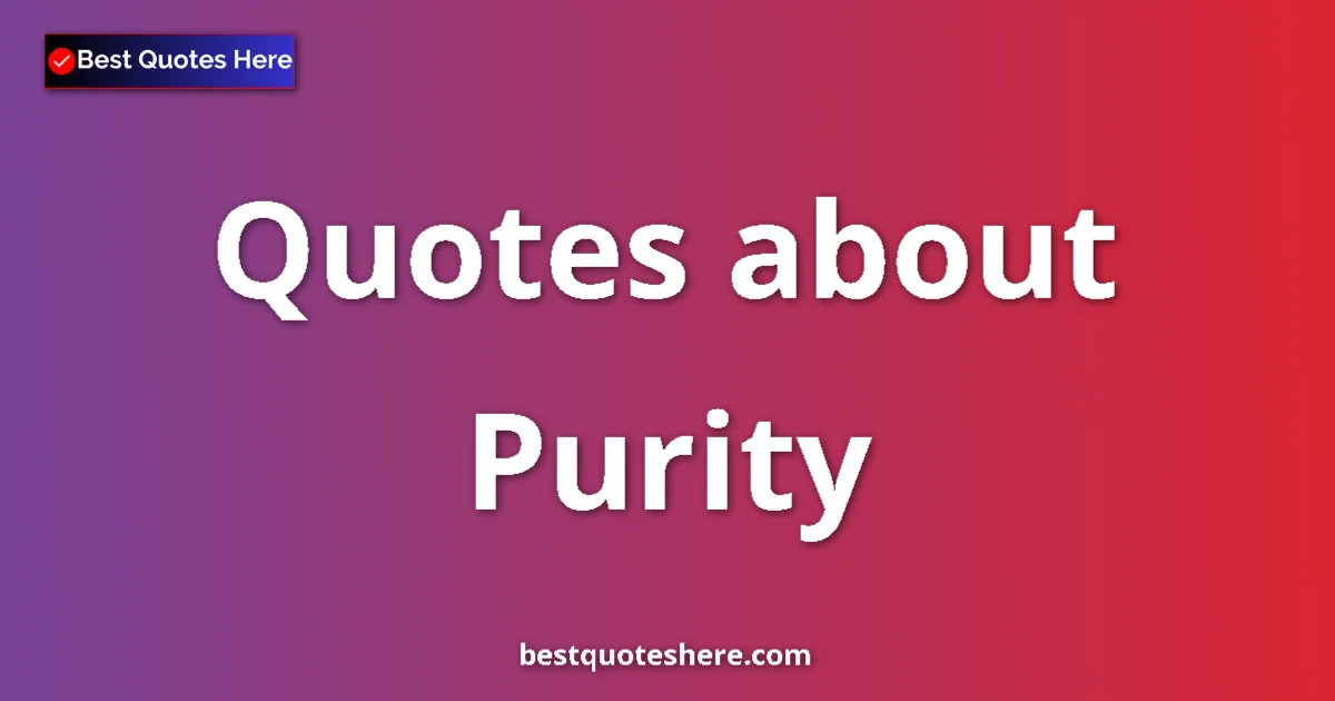 Purity Quotes & Wisdom Purity quotes and sayings collection