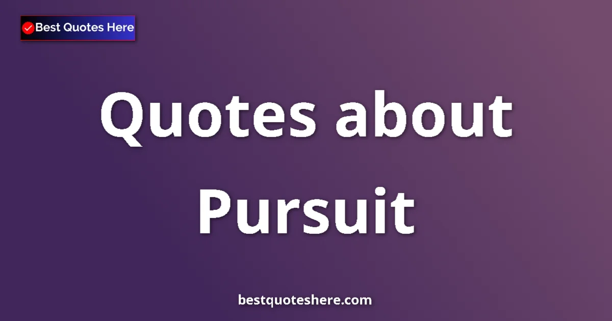 Pursuit quotes and sayings collection