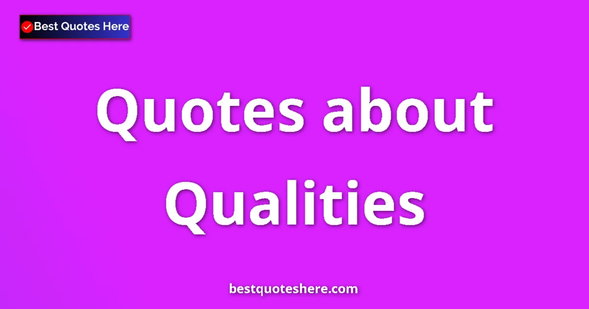 Qualities Quotes & Wisdom Qualities quotes and sayings collection