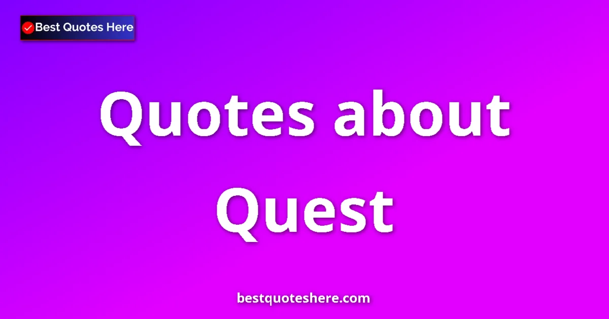 Quest Quotes & Wisdom Quest quotes and sayings collection