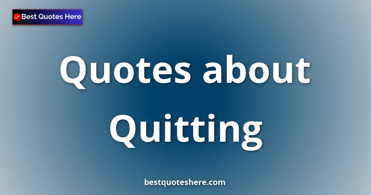Quitting Quotes & Wisdom Quitting quotes and sayings collection
