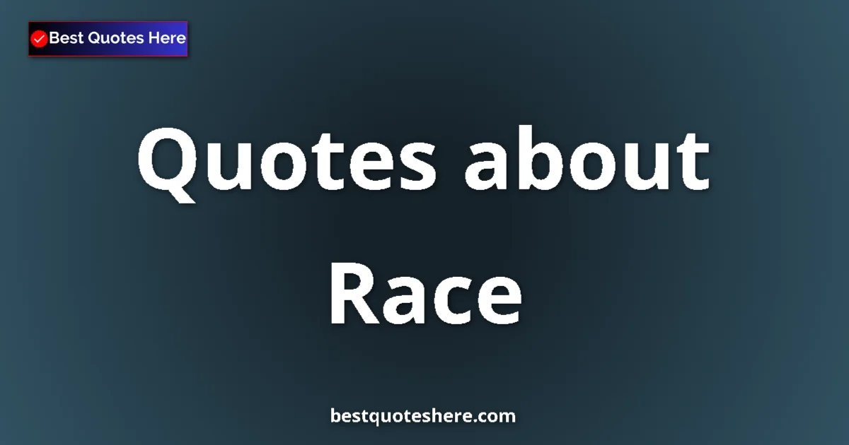Race Quotes & Wisdom Race quotes and sayings collection