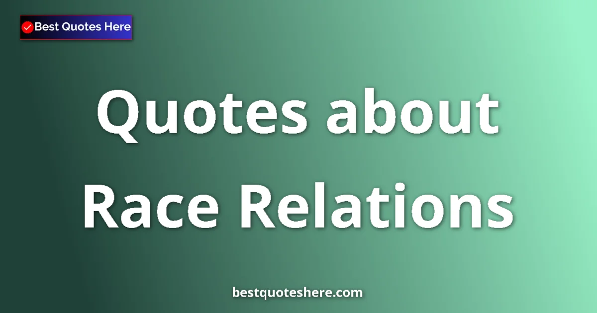 Race Relations Quotes & Wisdom Race Relations quotes and sayings collection