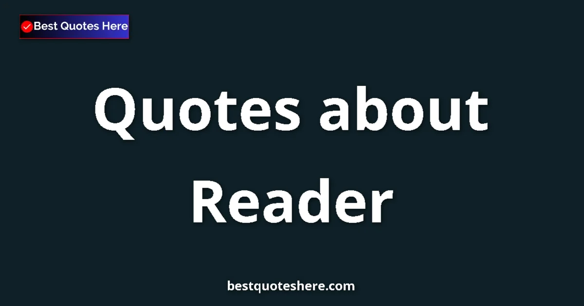 Reader Quotes & Wisdom Reader quotes and sayings collection