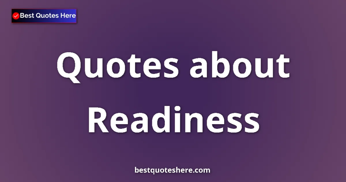 Readiness Quotes & Wisdom Readiness quotes and sayings collection