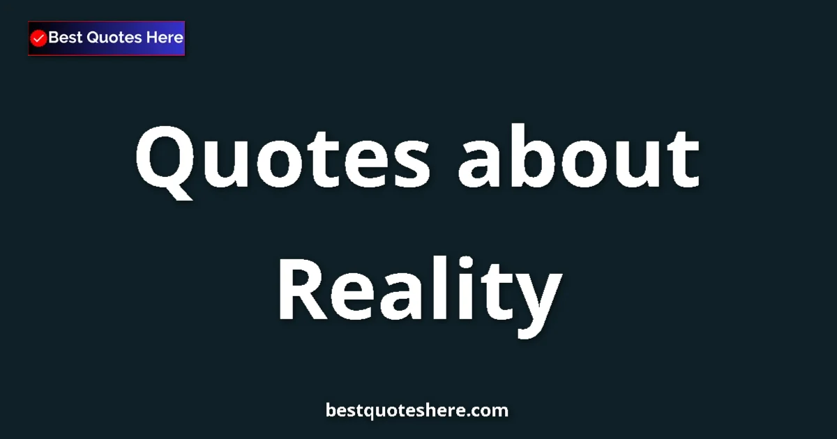 Reality Quotes & Wisdom Reality quotes and sayings collection