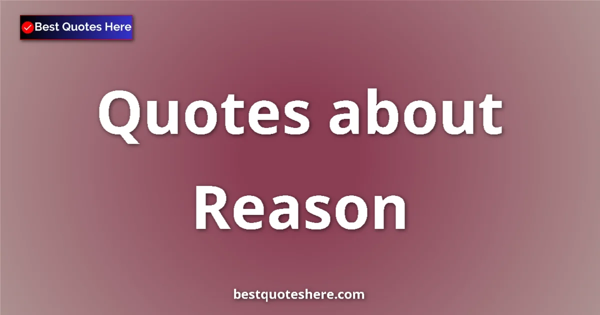 Reason Quotes & Wisdom Reason quotes and sayings collection