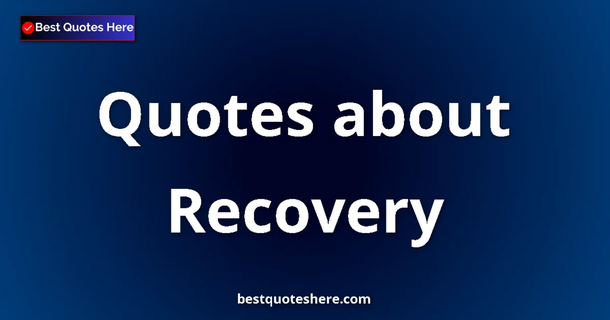 Recovery Quotes & Wisdom Recovery quotes and sayings collection