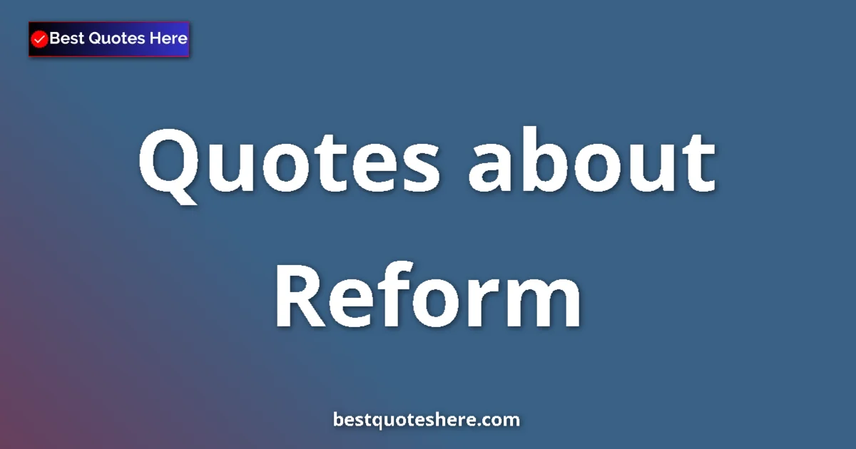 Reform quotes and sayings collection