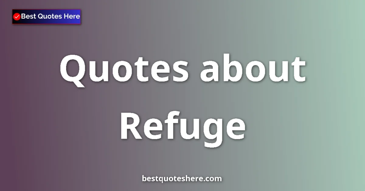 Refuge quotes and sayings collection