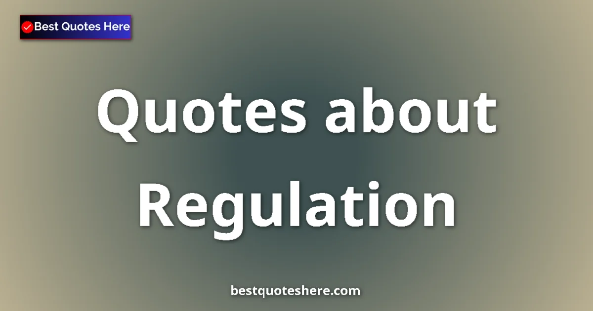 Regulation quotes and sayings collection