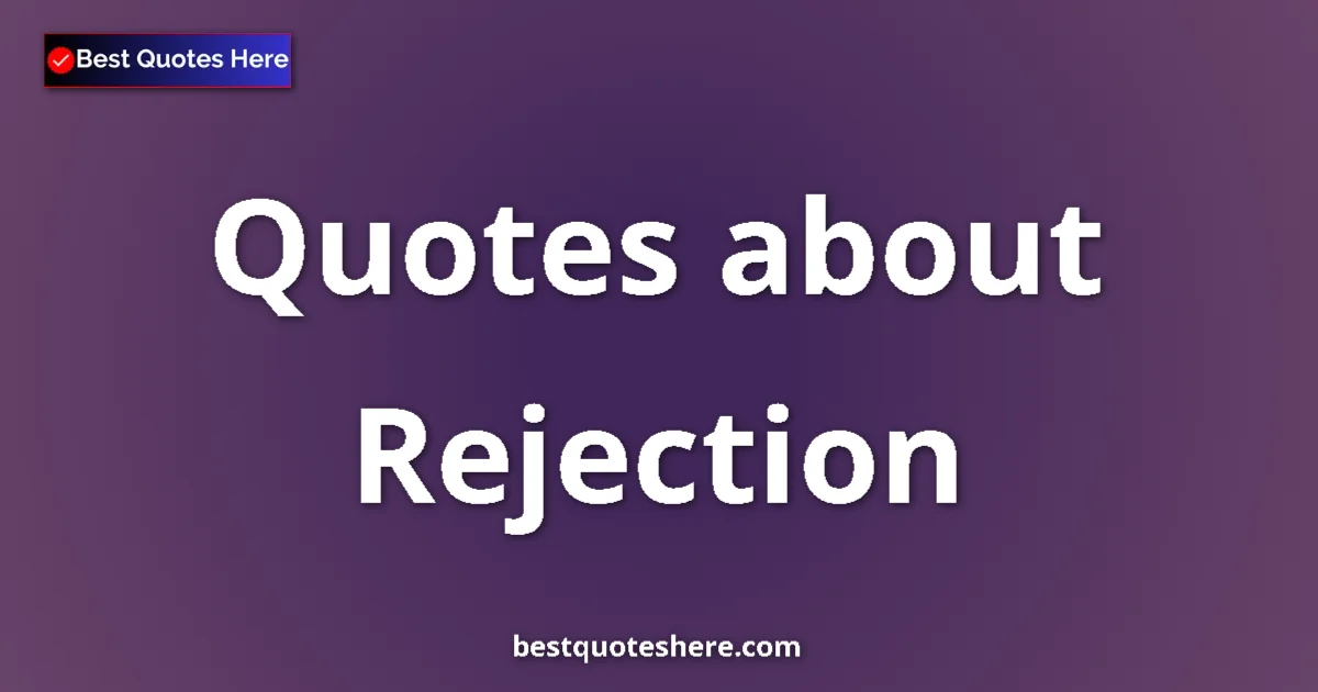 Rejection Quotes & Wisdom Rejection quotes and sayings collection