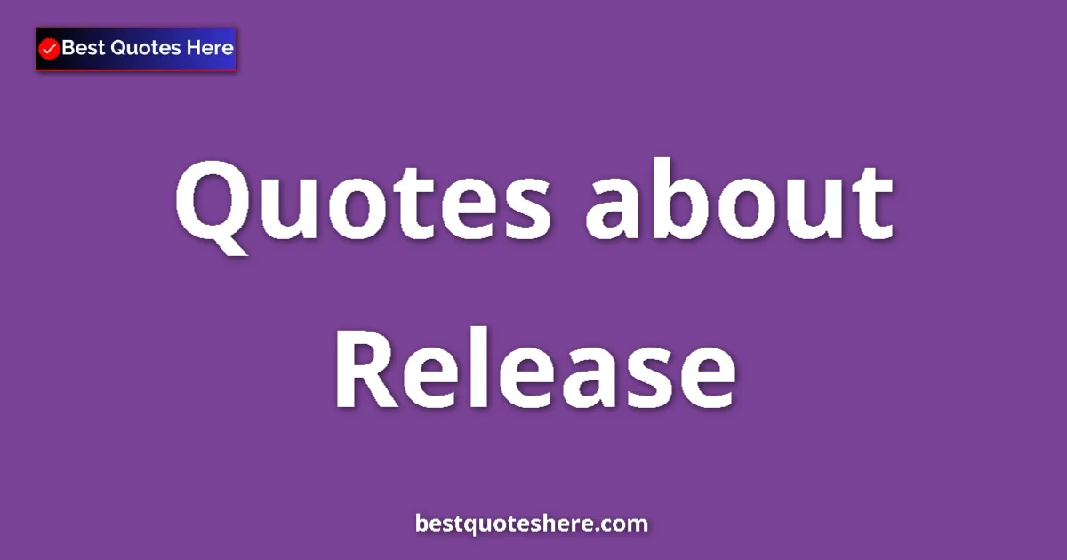 Release Quotes & Wisdom Release quotes and sayings collection