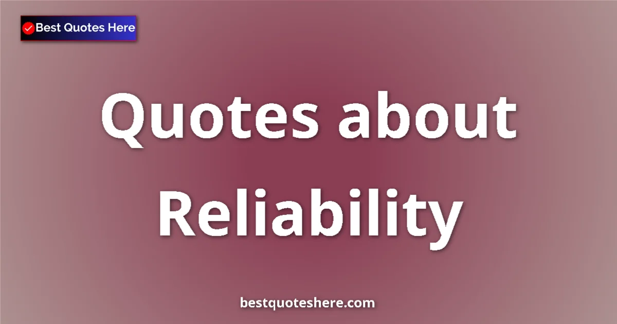 Reliability Quotes & Wisdom Reliability quotes and sayings collection