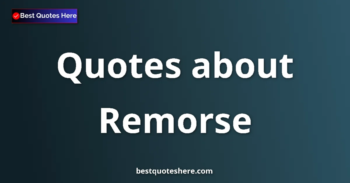 Remorse Quotes & Wisdom Remorse quotes and sayings collection