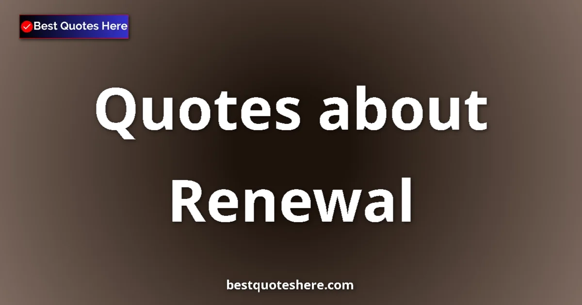Renewal Quotes & Wisdom Renewal quotes and sayings collection