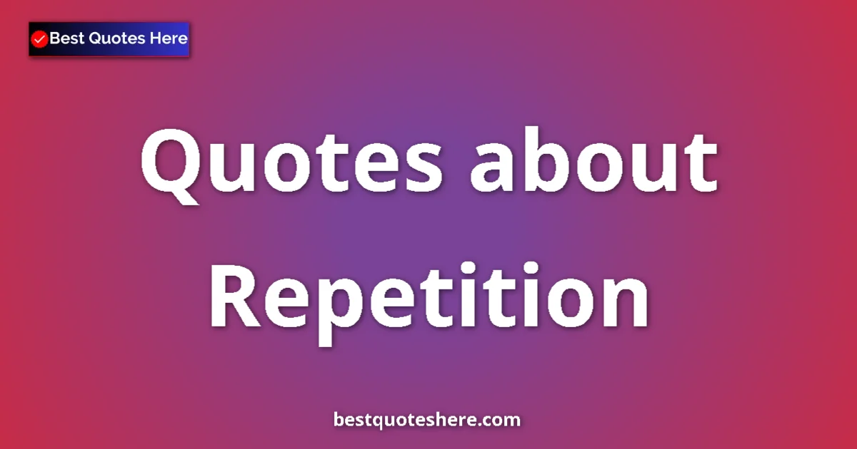 Repetition quotes and sayings collection