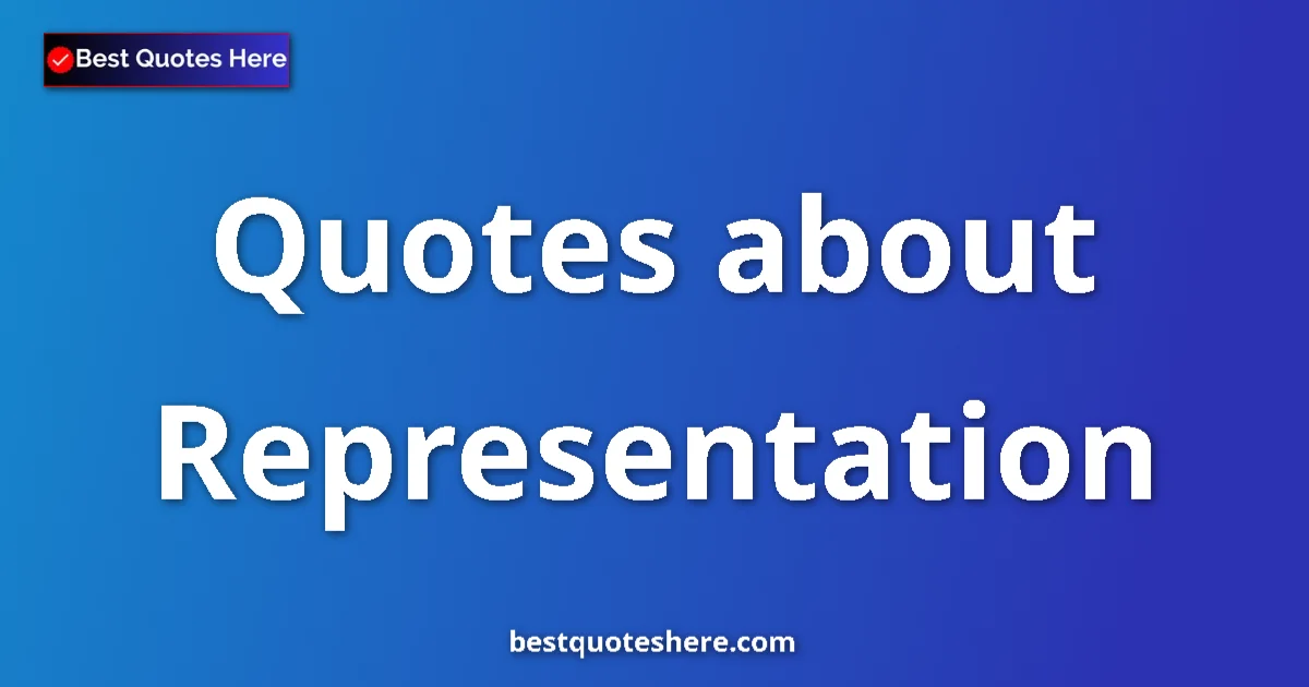 Representation Quotes & Wisdom Representation quotes and sayings collection