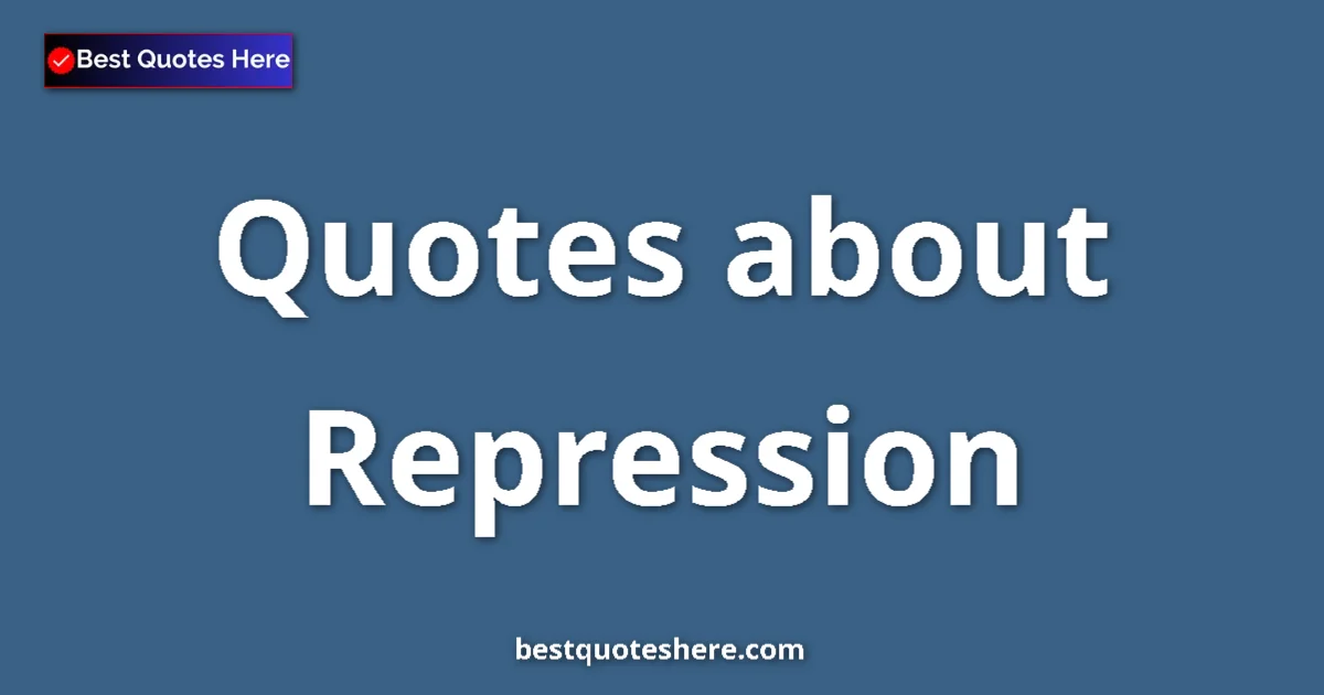 Repression Quotes & Wisdom Repression quotes and sayings collection