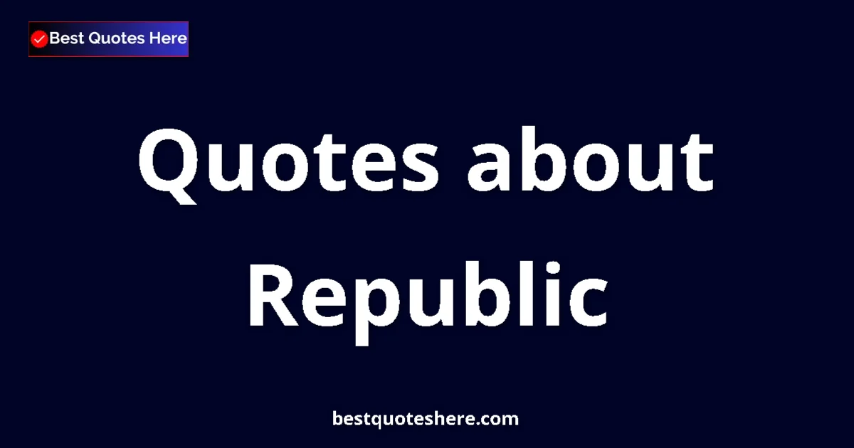 Republic Quotes & Wisdom Republic quotes and sayings collection