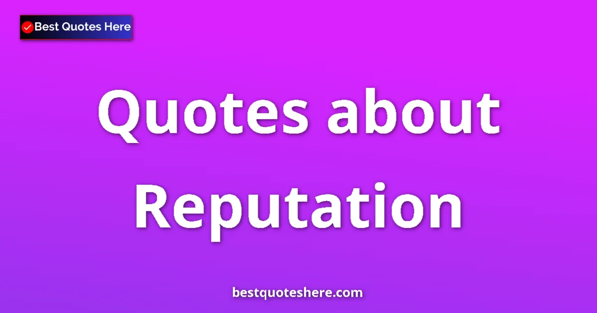 Reputation Quotes & Wisdom Reputation quotes and sayings collection