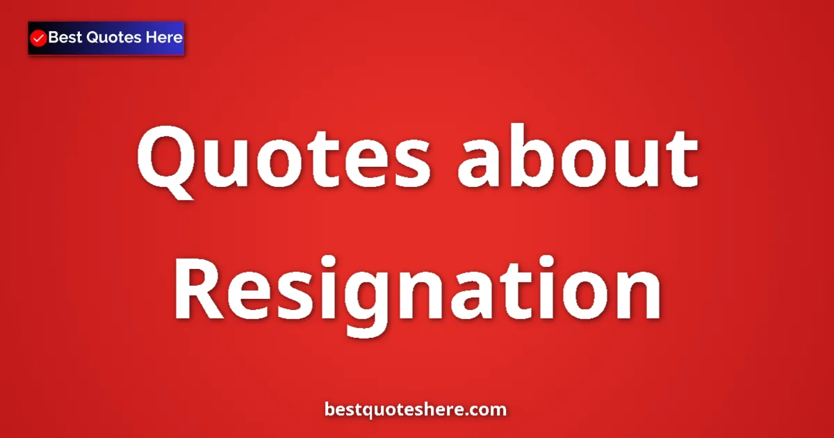 Resignation quotes and sayings collection