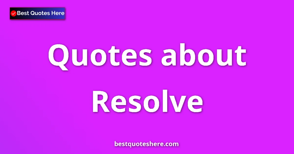 Resolve Quotes & Wisdom Resolve quotes and sayings collection