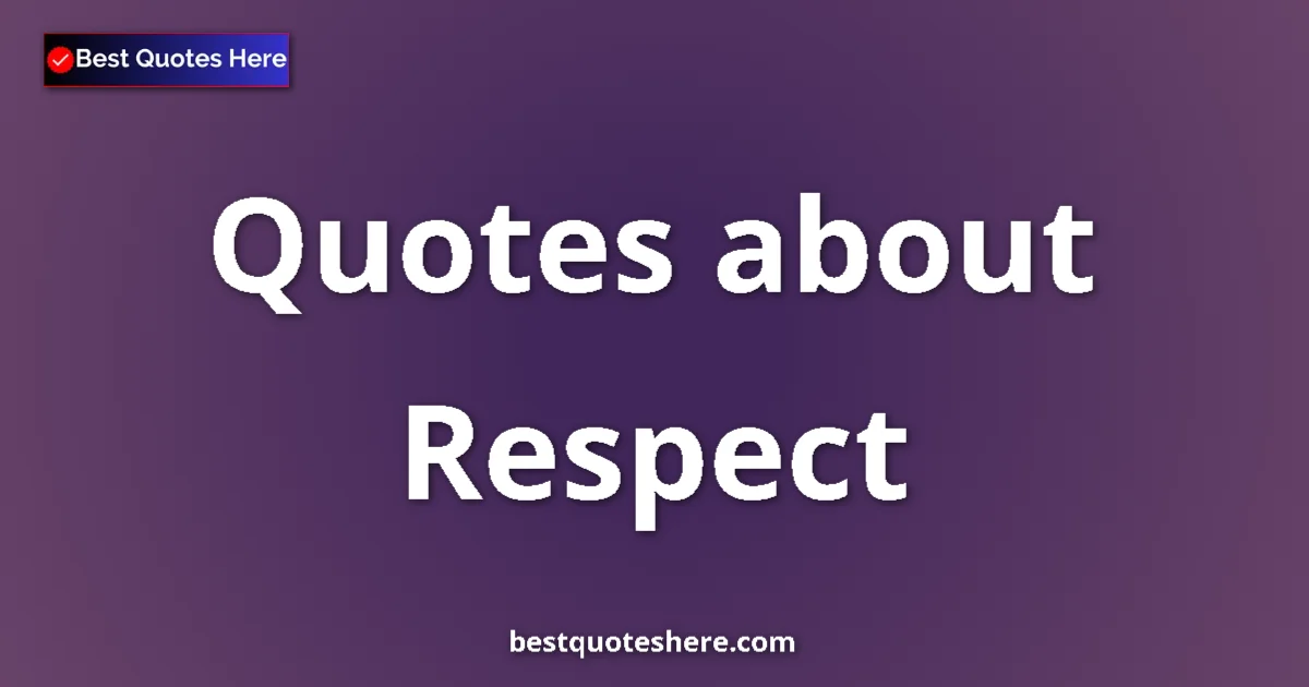 Respect Quotes & Wisdom Respect quotes and sayings collection