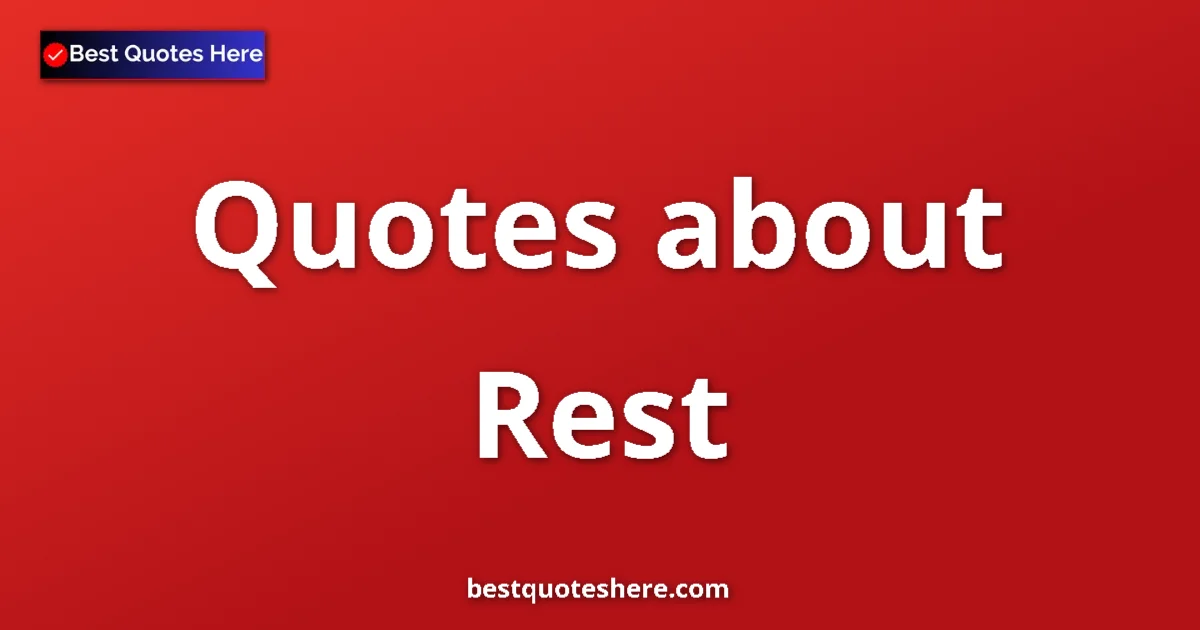 Rest Quotes & Wisdom Rest quotes and sayings collection