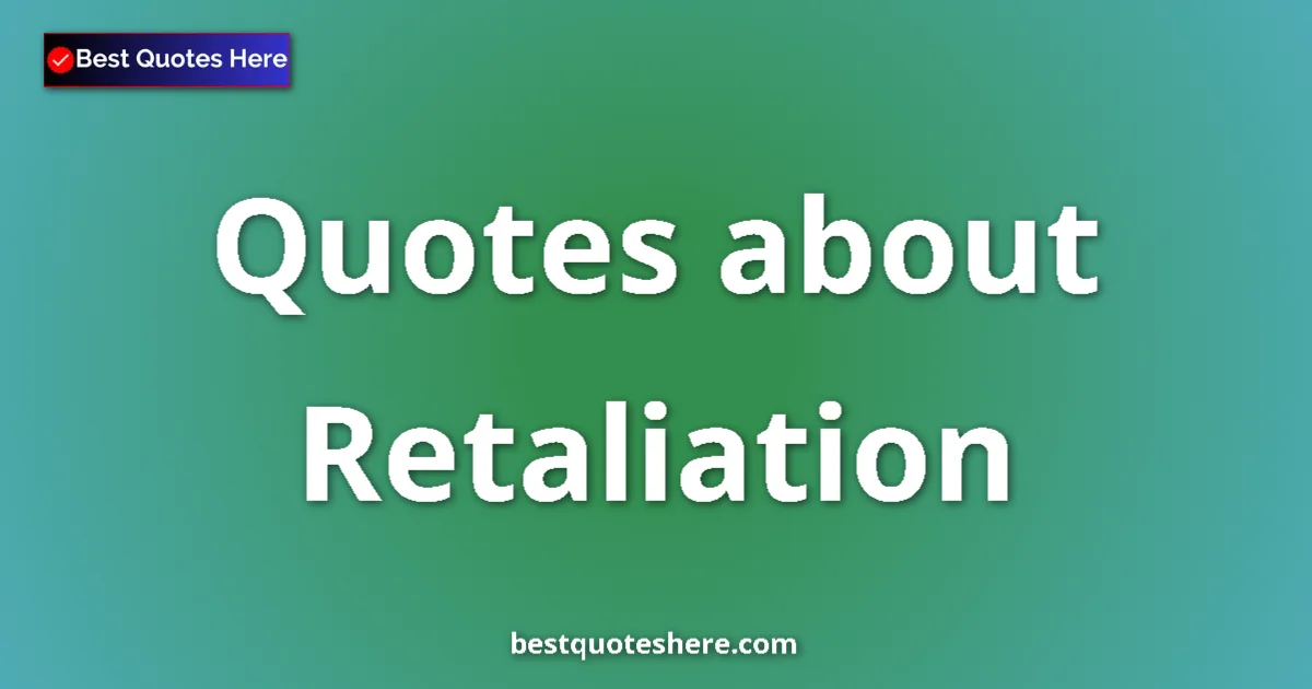Retaliation Quotes & Wisdom Retaliation quotes and sayings collection