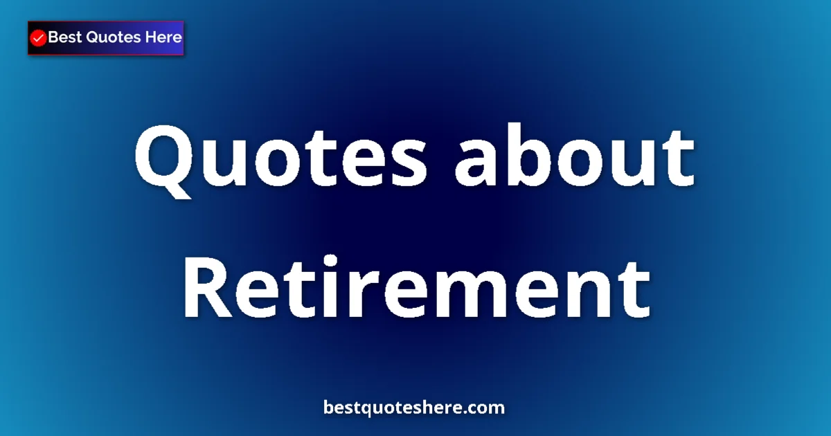 Retirement Quotes & Wisdom Retirement quotes and sayings collection