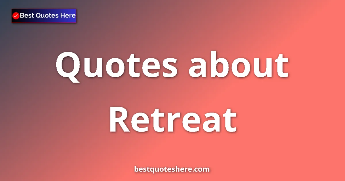 Retreat quotes and sayings collection