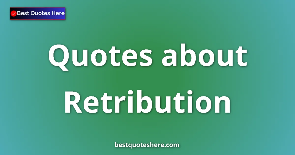 Retribution Quotes & Wisdom Retribution quotes and sayings collection