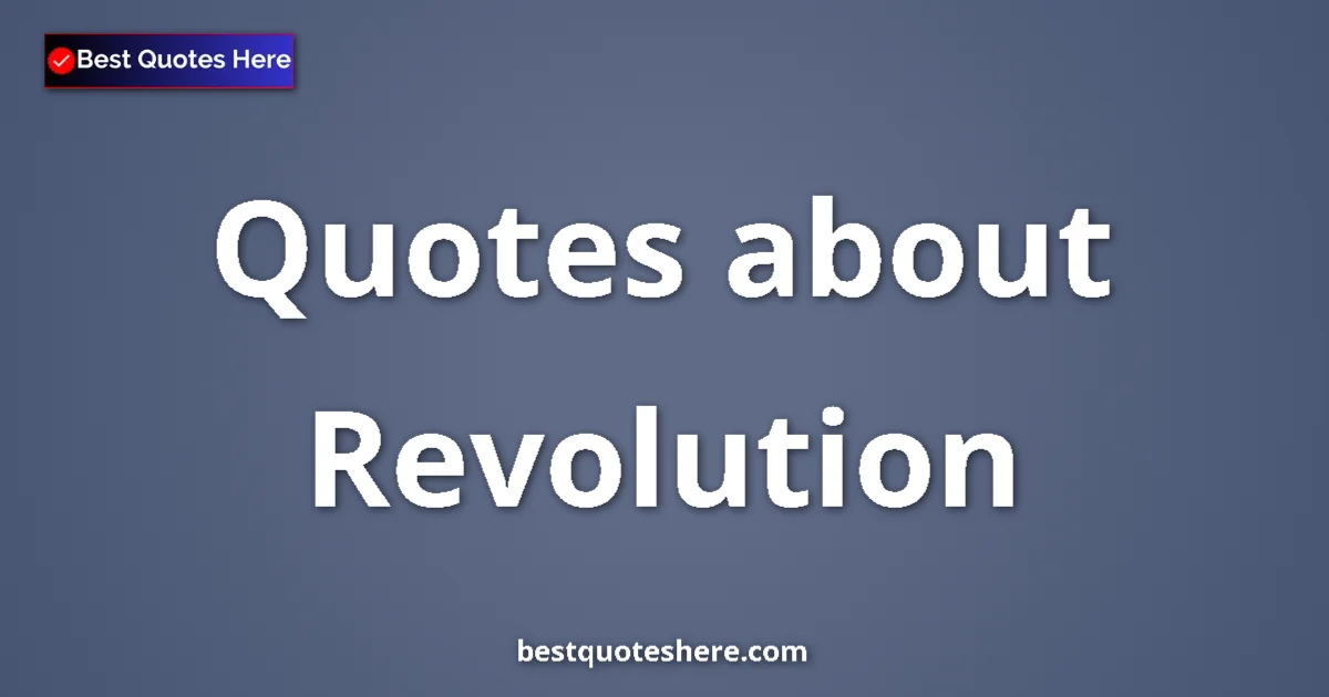 Revolution Quotes & Wisdom Revolution quotes and sayings collection