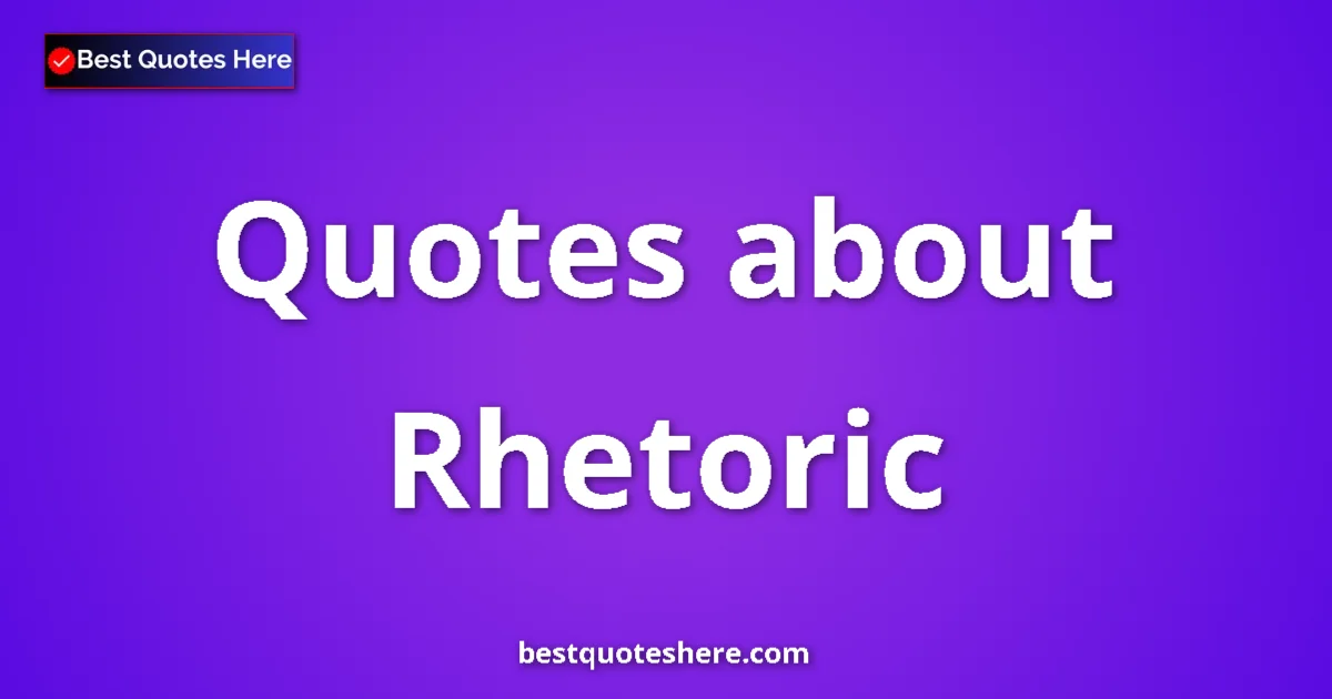 Rhetoric quotes and sayings collection