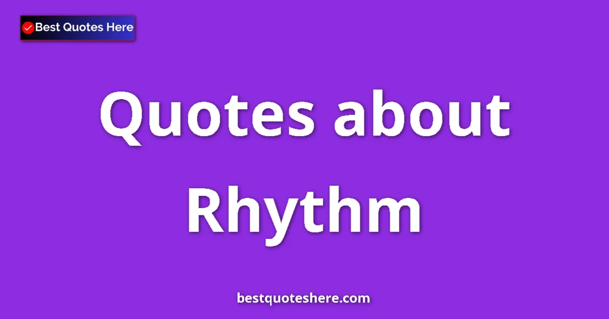 Rhythm Quotes & Wisdom Rhythm quotes and sayings collection
