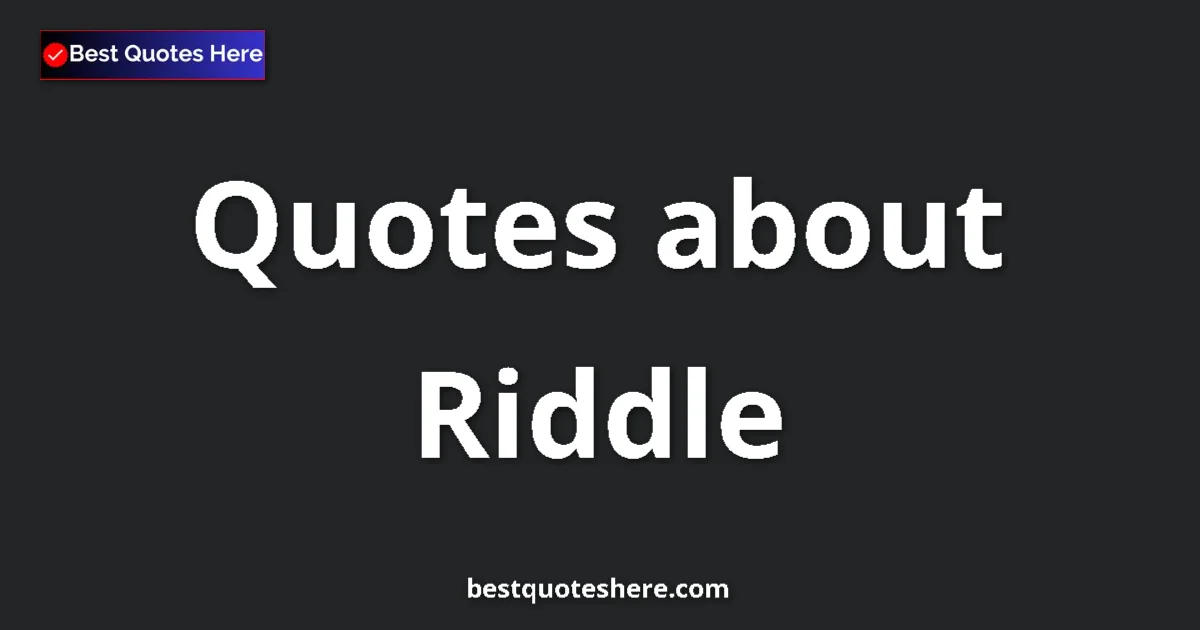 Riddle Quotes & Wisdom Riddle quotes and sayings collection