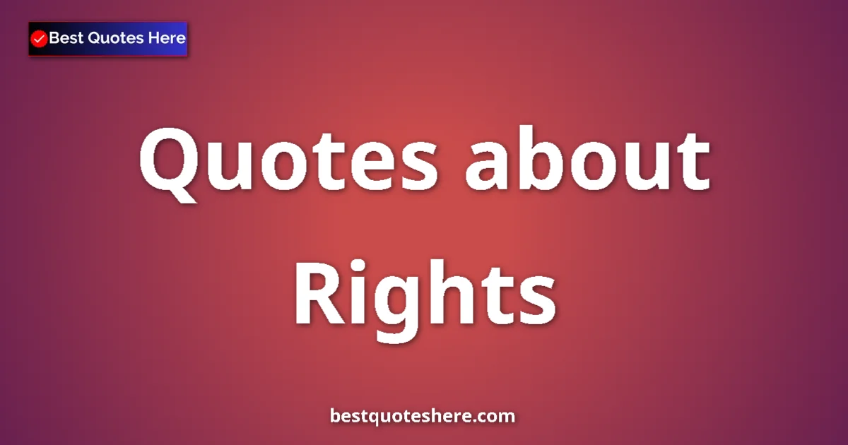 Rights Quotes & Wisdom Rights quotes and sayings collection
