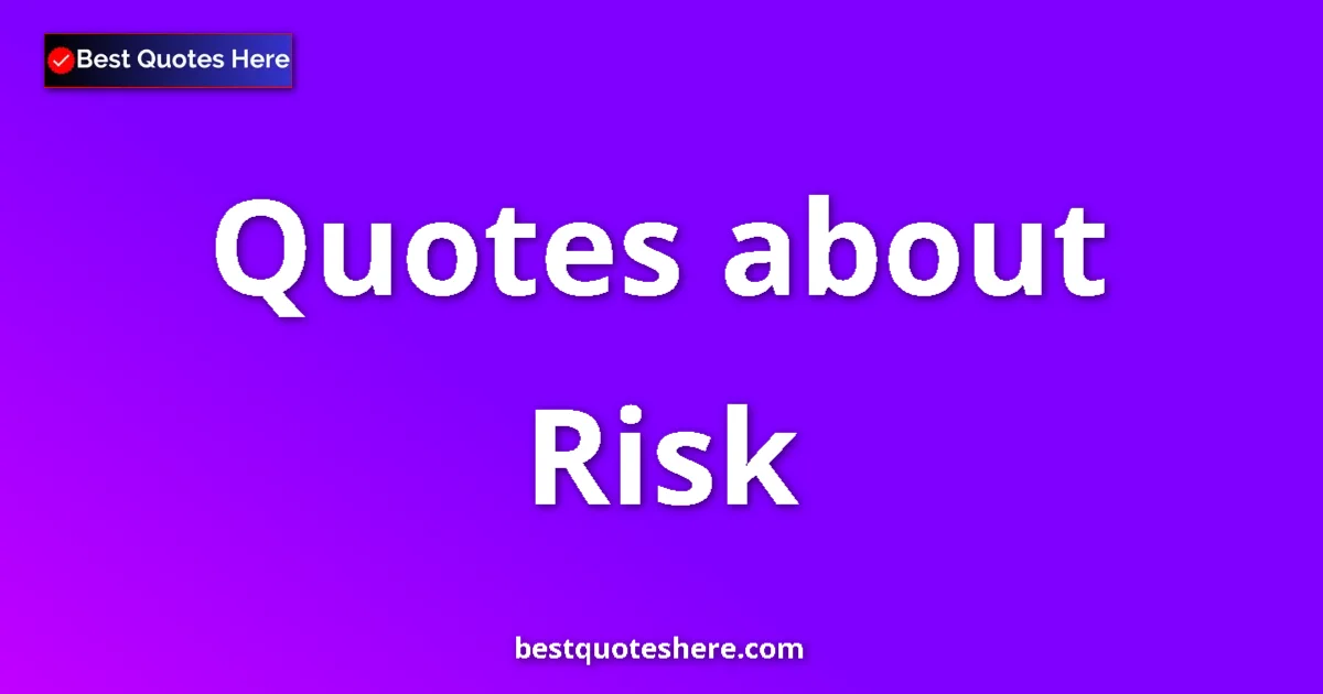 Risk Quotes & Wisdom Risk quotes and sayings collection