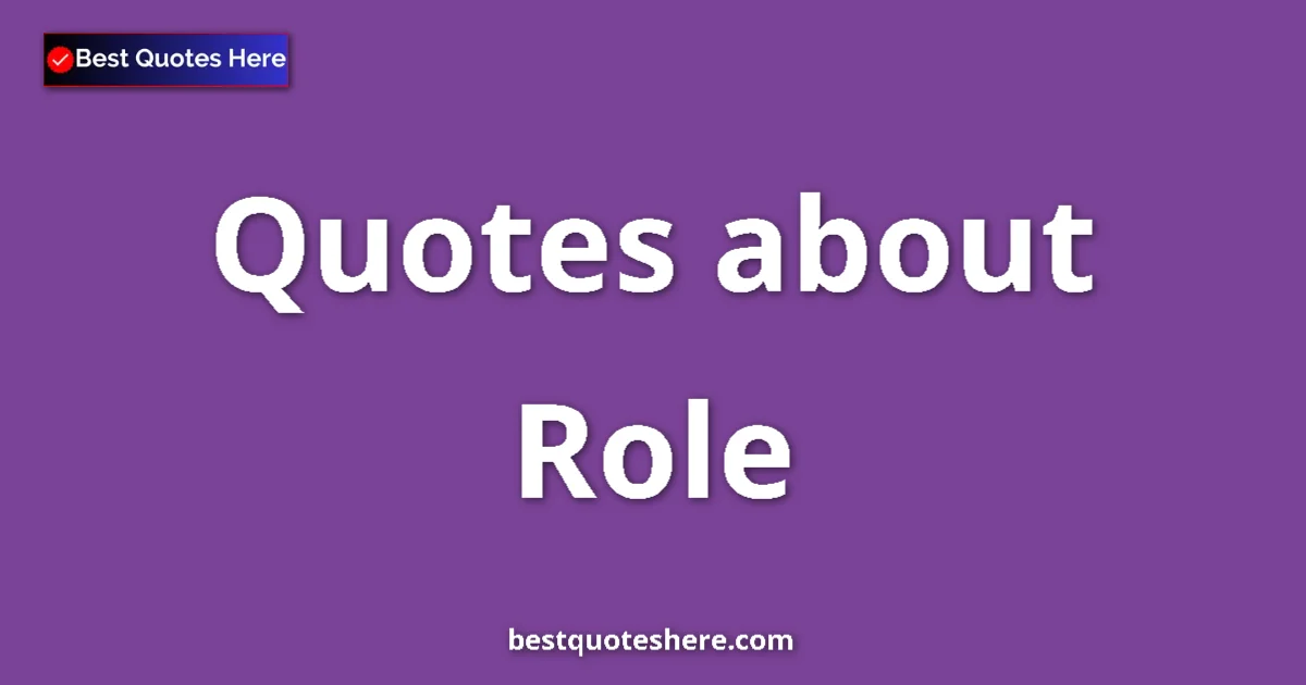 Role Quotes & Wisdom Role quotes and sayings collection