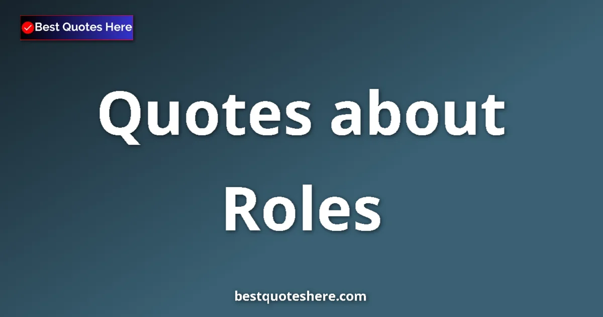 Roles Quotes & Wisdom Roles quotes and sayings collection