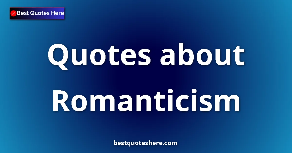 Romanticism Quotes & Wisdom Romanticism quotes and sayings collection