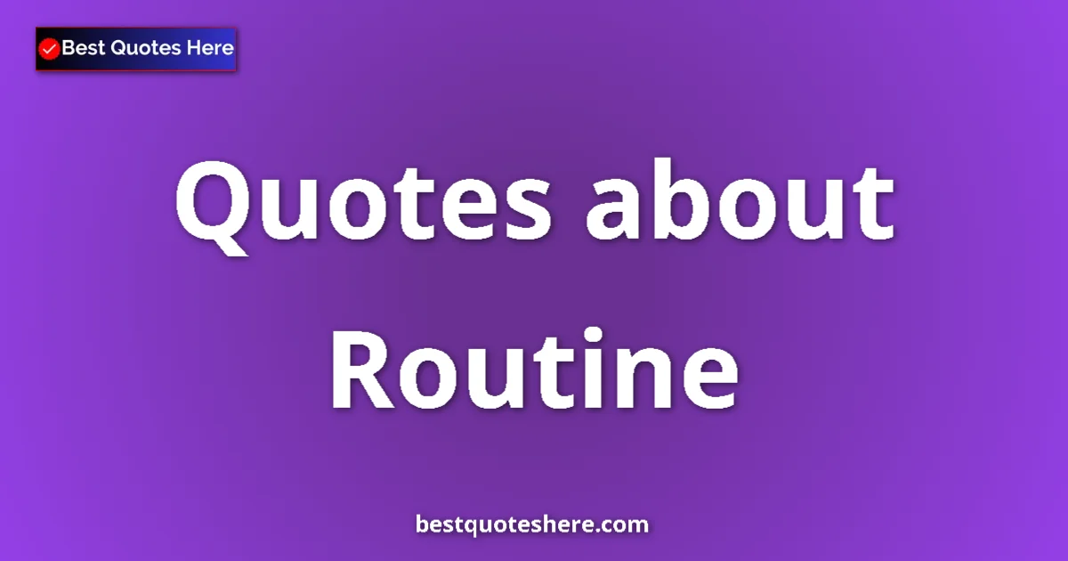 Routine Quotes & Wisdom Routine quotes and sayings collection