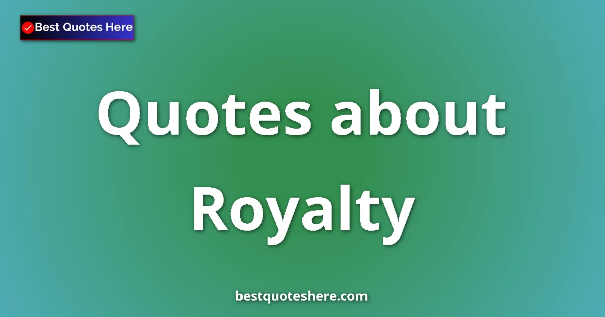 Royalty quotes and sayings collection