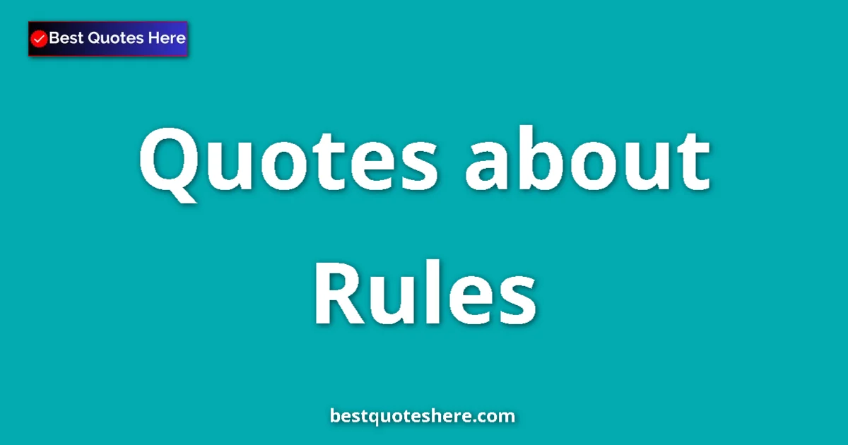 Rules Quotes & Wisdom Rules quotes and sayings collection