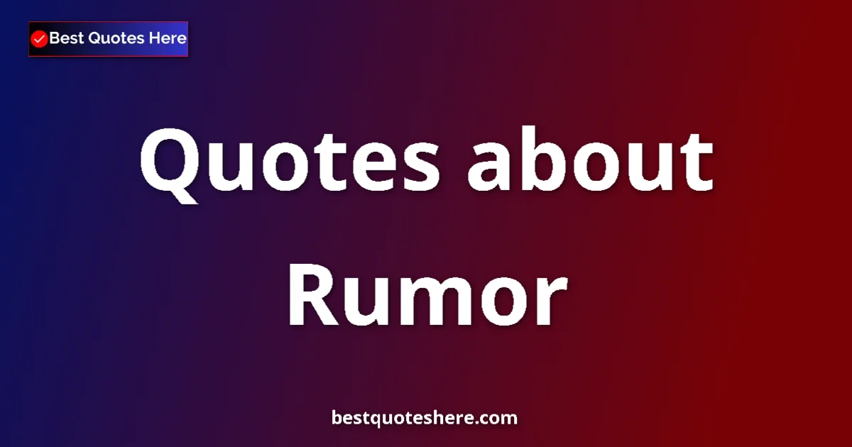 Rumor Quotes & Wisdom Rumor quotes and sayings collection