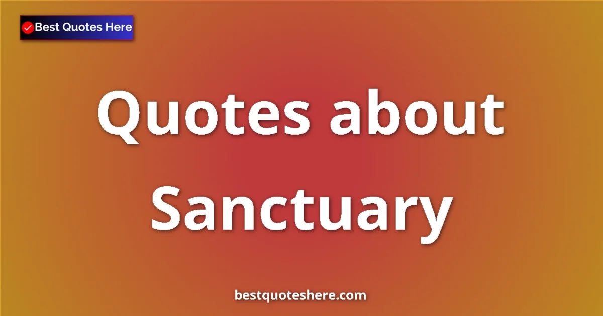 Sanctuary Quotes & Wisdom Sanctuary quotes and sayings collection
